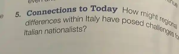 5. Connectionin Italy have posed on regional
Italian nationalists?
talian nationalists taly have posed challenges to