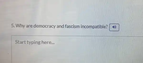 5. Why are democracy and fascism incompatible? square 
Start typing here.