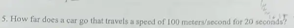 5. How far does a car go that travels a speed of 100meters/second for 20 seconds?