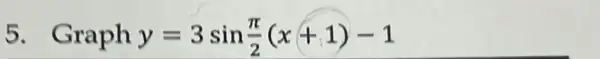 5. Graph y=3sin(pi )/(2)(x+1)-1