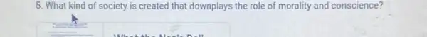 5. What kind of society is created that downplays the role of morality and conscience?