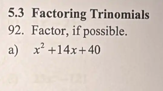 5.3 Factoring Trinomials
92. Factor.if possible.
a) x^2+14x+40