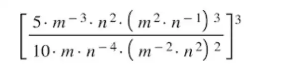 [(5cdot m^-3cdot n^2cdot (m^2cdot n^-1)^3)/(10cdot mcdot n^-4)cdot (m^(-2cdot n^2)^2)]^3