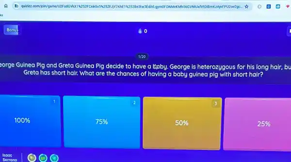 (6) 0
eorge Guinea Pig and Greta Guinea Pig decide to have a taby. George is heterozygous for his long hair, bu
Greta has short hair.What are the chances of having a baby guinea pig with short hair?
1
100% 
2
75% 
3
50% 
25%