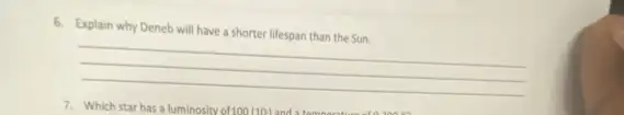 6. Explain why Deneb will have a shorter lifespan than the Sun.
__