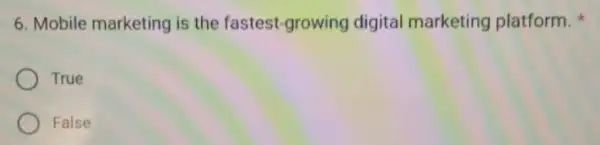 6. Mobile marketing is the fastest-growing digital marketing platform.
True
False