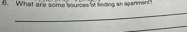 6. What are some sources of finding an apartment?
__