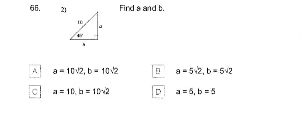 66.
2)
Find a and b.
A a=10surd 2,b=10surd 2 A
B a=5surd 2,b=5surd 2 B
a=10,b=10surd 2
D a=5,b=5