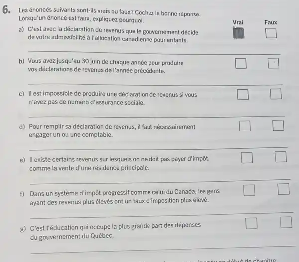 6.
Les énoncés suivants sont-ils vrais ou faux? Cochez la bonne réponse.
Lorsqu'un énoncé est faux expliquez pourquoi.
Vrai
Faux
square 
square 
square 
square 
__
square 
square 
__
square 
square 
__
square 
square 
__
square 
square 
__
square 
square 
__
du gouvernement du Québec.