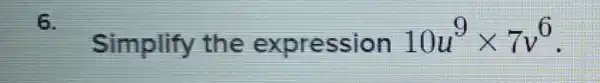 6.
Simplify the expression 10u^9times 7v^6