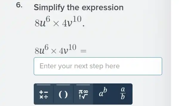 6.
Simplify the expression
8u^6times 4v^10
8u^6times 4v^10=
Enter your next step here