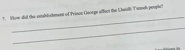 7. How did the establishment of Prince George affect the Lheid!T'enneh people?
__