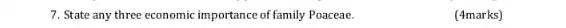 7. State any three economic importance of family Poaceae.
(4marks)