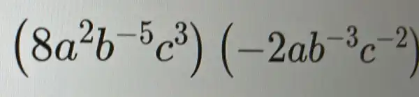 (8a^2b^-5c^3)(-2ab^-3c^-2)