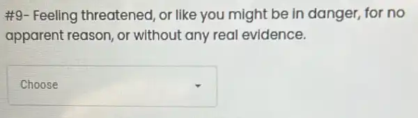 #9- Feeling threatened, or like you might be in danger, for no
apparent reason or without any real evidence.
square