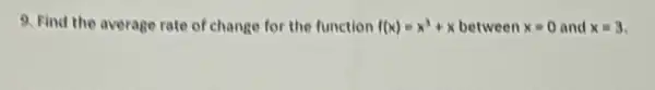 9. Find the average rate of change for the function f(x)=x^3+x between x=0 and x=3