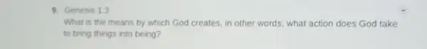 9. Genesis 1:3
What is the means by which God creates , in other words, what action does God take
to bring things into being?