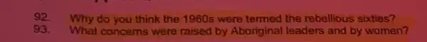 92. Why do you think the 1960s were termed the rebellious sixties?
93. What concerns were raised by Aboriginal leaders and by women?