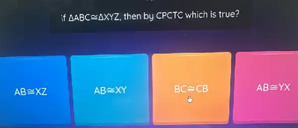 ABcong XZ
if Delta ABCcong Delta XYZ then by CPCTC which is true?
ABcong XY
BCcong CB
ABcong YX