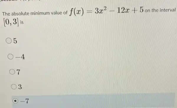 The absolute minimum value of f(x)=3x^2-12x+5 on the interval
[0,3]
()5
-4
7
3
-7