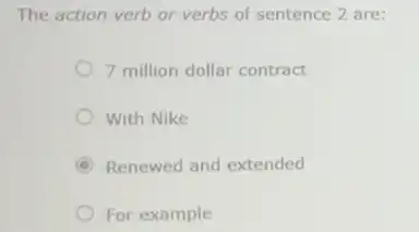 The action verb or verbs of sentence 2 are:
7 million dollar contract
With Nike
Renewed and extended
For example