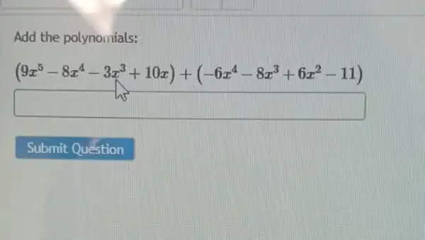 Add the polynomials:
(9x^5-8x^4-3x^3+10x)+(-6x^4-8x^3+6x^2-11)
square