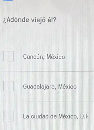 ¿Adónde viajó él?
Cancún, México
Guadalajara, México
La ciudad de México D.F.