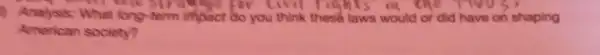 Analysis: What long-term impact do you think rights in th did have on shaping
For
American society?