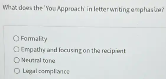 What does the 'You Approach' in letter writing emphasize?
Formality
Empathy and focusing on the recipient
Neutral tone
Legal compliance