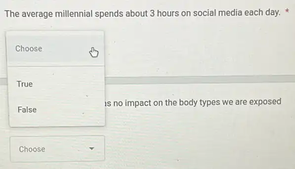 The average millennial spends about 3 hours on social media each day.
square 
Choose
True
square 
is no impact on the body types we are exposed