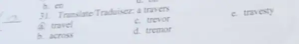 b. en
31. Translate Traduisez: a travers
a travel
c. trevor
e. travesty
b. across
d. tremor