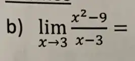 b) lim _(xarrow 3)(x^2-9)/(x-3)=