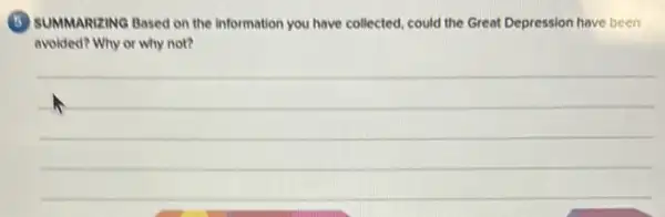 (B) SUMNARLING Based on the information you have collected could the Great Depression have been
avoided? Why or why not?