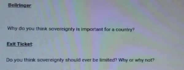 Bellringer:
Why do you think sovereignty is important for a country?
Exit Ticket
Do you think sovereignty should ever be limited?Why or why not?