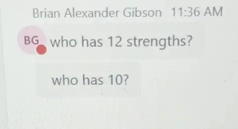 Brian Alexander Gibson 11:36 AM
BG who has 12 strengths?
who has 10?