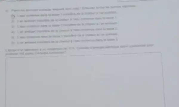 c) Parmi les enonces sulvants, lesquels sont vas Entourer toutes ies
tasse 1 transfere de ta chaleur a far ambiant
2) Lair ambian translere de la chaieur a Teau contenue dans is tasse I
3) Leau contenue dans la tasse 2 translere de la chaleur a fair ambiant
4) Lair ambiant transfore de la chaleu a Teau contenue dars is tasse 2
5) Leau contenue dans to tasse 3 transfore de is chaleur a lai ambusnt
(6) Lar ambiant transfere de la chaleur aleas contenue dans la tasse 3
un rendement de 10% 
doll-d consommer pour
square