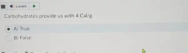 Carbohydrates provide us with 4Cal/g
A) True
B) False