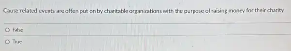 Cause related events are often put on by charitable organizations with the purpose of raising money for their charity
False
True