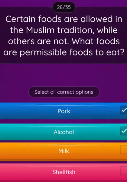 Certain foods are allowed in
the Muslim tradition . while
others are not.. What foods
are permissible foods to eat?
Select all correct options
Pork
Alcohol
Milk
Shellfish