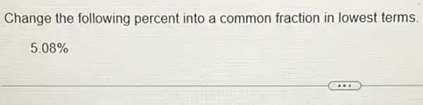 Change the following percent into a common fraction in lowest terms.
5.08%