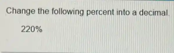 Change the following percent into a decimal
220%