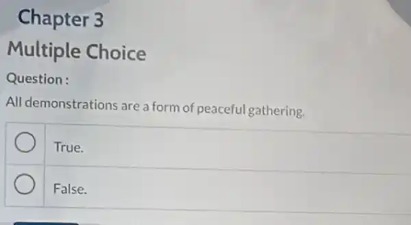 Chapter 3
Multiple Choice
Question:
All demonstrations are a form of peaceful gathering.
True.
False.