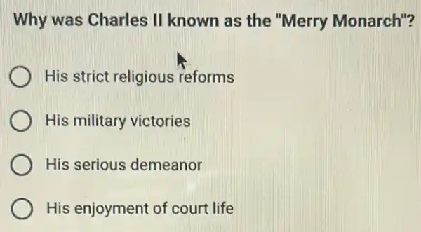 Why was Charles II known as the "Merry Monarch"?
His strict religious reforms
His military victories
His serious demeanor
His enjoyment of court life