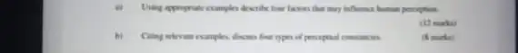 Ching appropriate examples describe four facion that may influence human poreption.
(12 marks)
lour types of personation constancin
(8 marks)