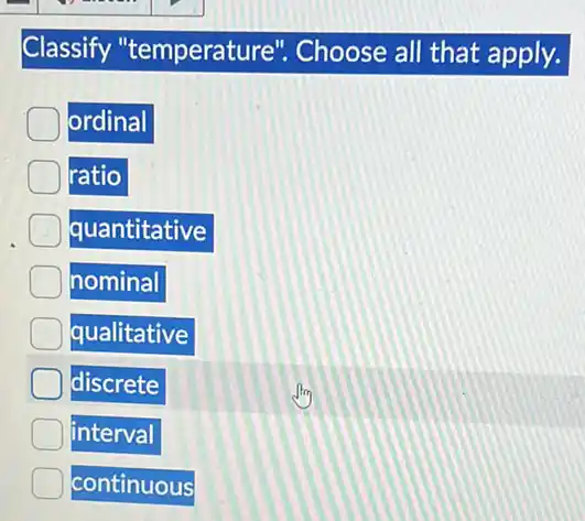 Classify "temperature ". Choose all that apply.
ordinal
ratio
quantitative
nominal
qualitative
discrete
interval
continuous