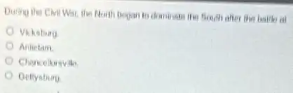 During the CMI War the Morth began to dominate the South after the hable at
Vicksburg
Anlictam
Chancelorsville
Oelyshuro
