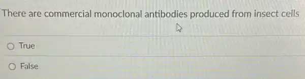 There are commercial monoclonal antibodies produced from insect cells
True
False