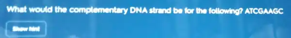 What would the complementary DNA strend of for the following?ATCGAAGC