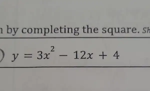 by completing the square .sh
) y=3x^2-12x+4