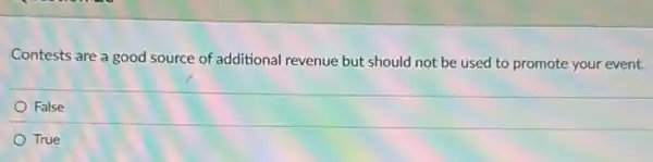 Contests are a good source of additional revenue but should not be used to promote your event.
False
True